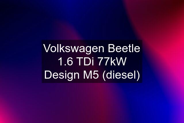 Volkswagen Beetle 1.6 TDi 77kW Design M5 (diesel)