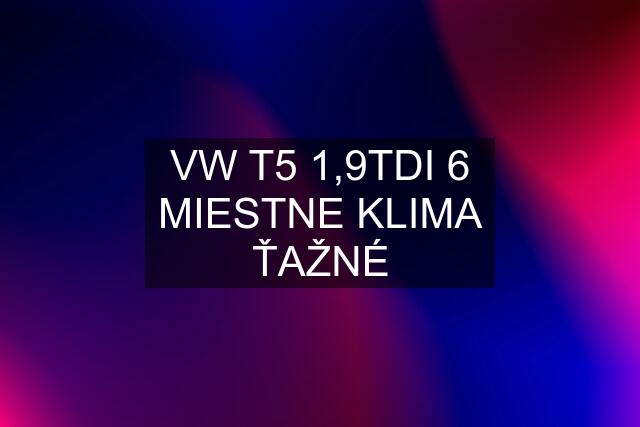 VW T5 1,9TDI 6 MIESTNE KLIMA ŤAŽNÉ