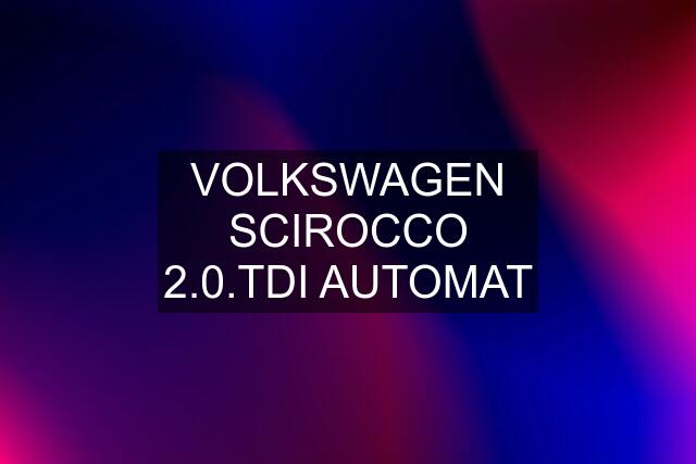 VOLKSWAGEN SCIROCCO 2.0.TDI AUTOMAT