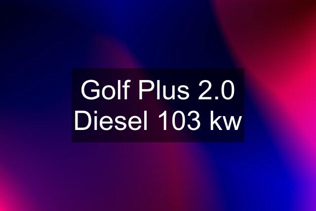 Golf Plus 2.0 Diesel 103 kw