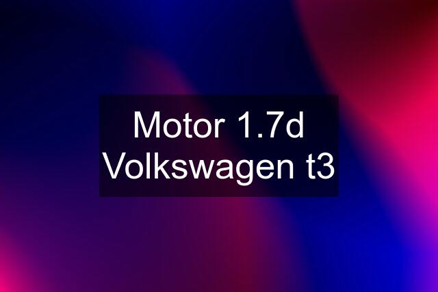 Motor 1.7d Volkswagen t3