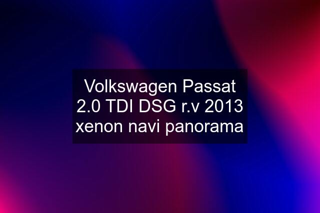 Volkswagen Passat 2.0 TDI DSG r.v 2013 xenon navi panorama