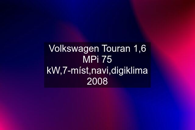 Volkswagen Touran 1,6 MPi 75 kW,7-míst,navi,digiklima 2008