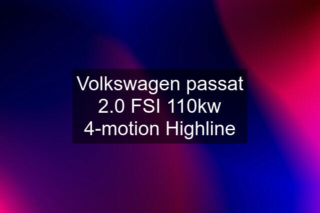 Volkswagen passat 2.0 FSI 110kw 4-motion Highline