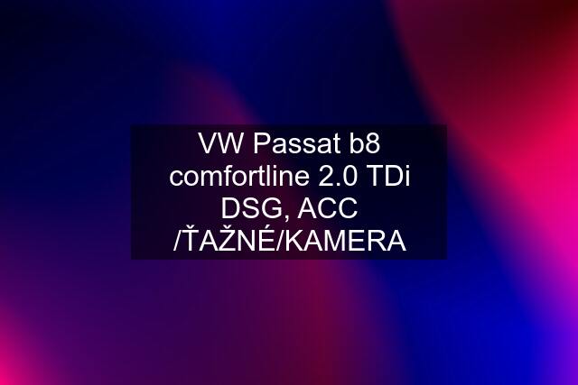 VW Passat b8 comfortline 2.0 TDi DSG, ACC /ŤAŽNÉ/KAMERA