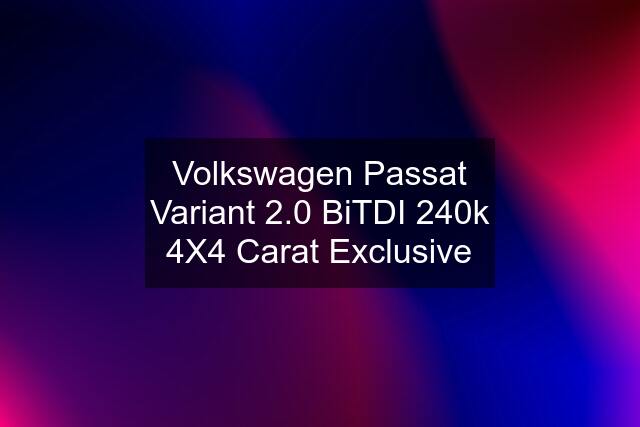 Volkswagen Passat Variant 2.0 BiTDI 240k 4X4 Carat Exclusive