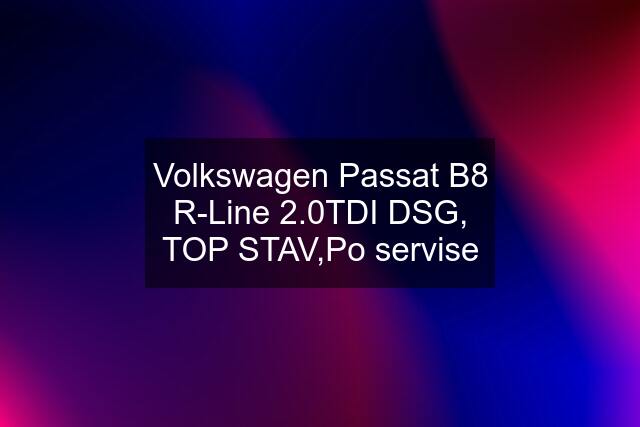 Volkswagen Passat B8 R-Line 2.0TDI DSG, TOP STAV,Po servise