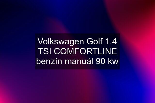 Volkswagen Golf 1.4 TSI COMFORTLINE benzín manuál 90 kw