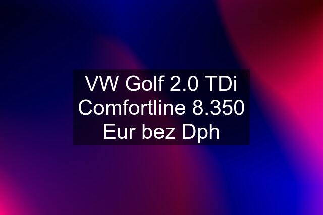 VW Golf 2.0 TDi Comfortline 8.350 Eur bez Dph