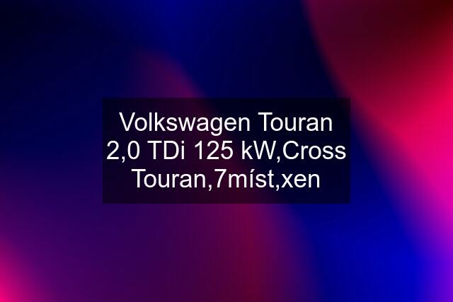 Volkswagen Touran 2,0 TDi 125 kW,Cross Touran,7míst,xen