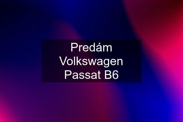 Predám Volkswagen Passat B6