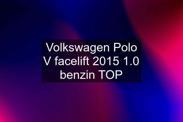 Volkswagen Polo V facelift 2015 1.0 benzin TOP