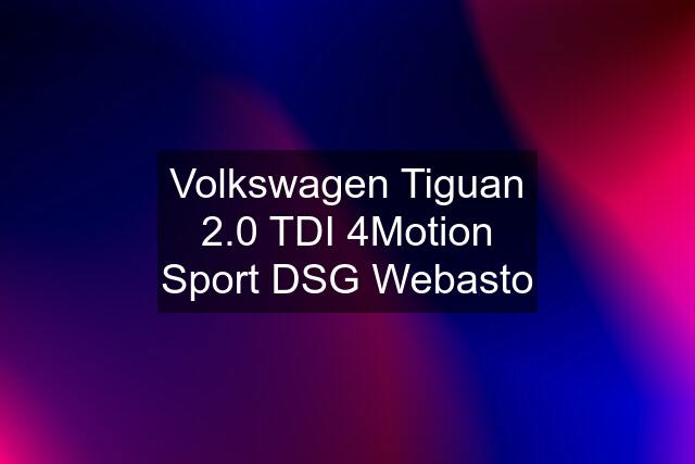 Volkswagen Tiguan 2.0 TDI 4Motion Sport DSG Webasto