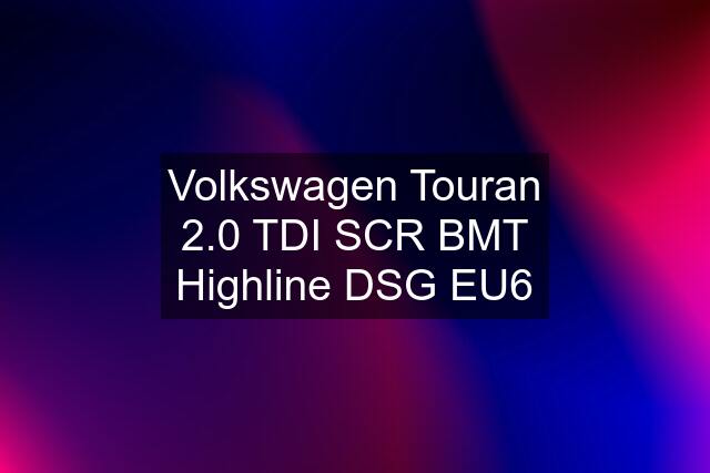 Volkswagen Touran 2.0 TDI SCR BMT Highline DSG EU6