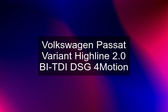 Volkswagen Passat Variant Highline 2.0 BI-TDI DSG 4Motion