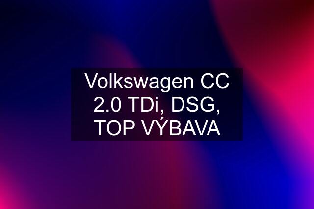 Volkswagen CC 2.0 TDi, DSG, TOP VÝBAVA