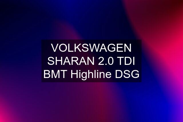 VOLKSWAGEN SHARAN 2.0 TDI BMT Highline DSG