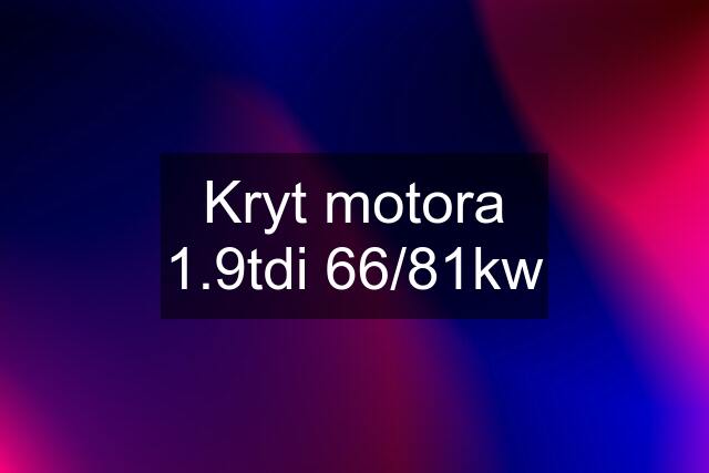 Kryt motora 1.9tdi 66/81kw