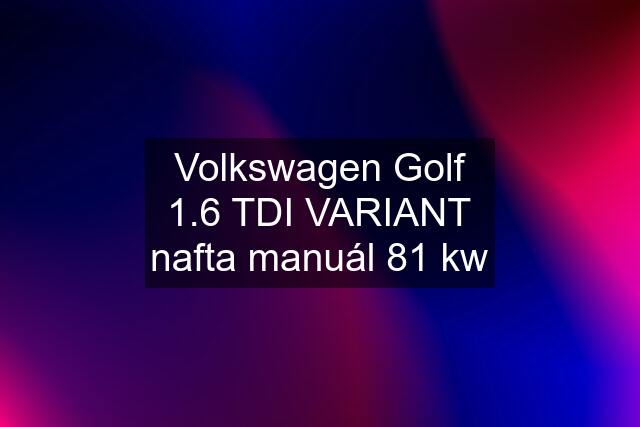 Volkswagen Golf 1.6 TDI VARIANT nafta manuál 81 kw