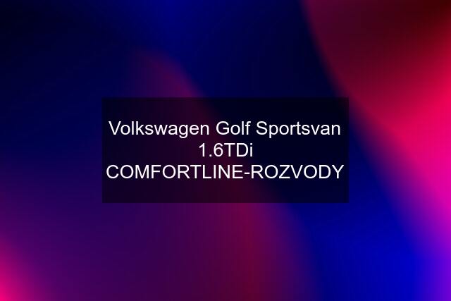 Volkswagen Golf Sportsvan 1.6TDi COMFORTLINE-ROZVODY