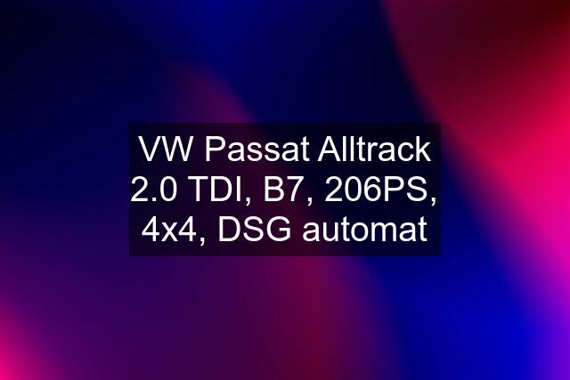 VW Passat Alltrack 2.0 TDI, B7, 206PS, 4x4, DSG automat