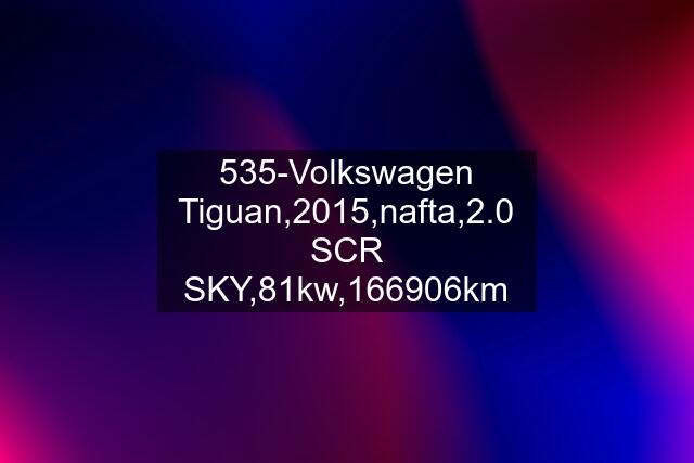 535-Volkswagen Tiguan,2015,nafta,2.0 SCR SKY,81kw,166906km