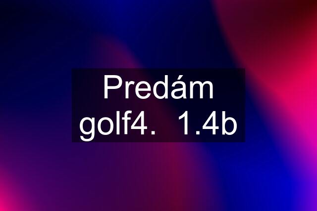 Predám golf4.  1.4b