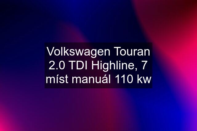 Volkswagen Touran 2.0 TDI Highline, 7 míst manuál 110 kw