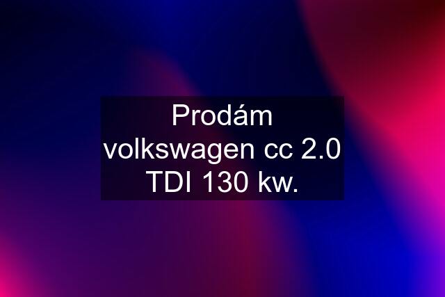 Prodám volkswagen cc 2.0 TDI 130 kw.