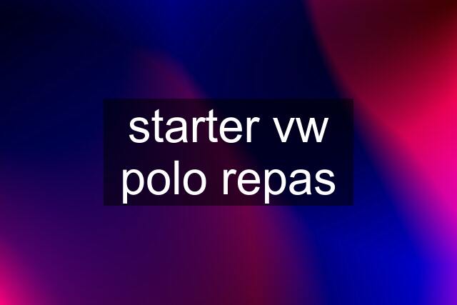 starter vw polo repas