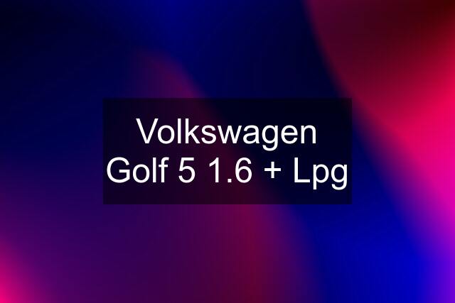 Volkswagen Golf 5 1.6 + Lpg
