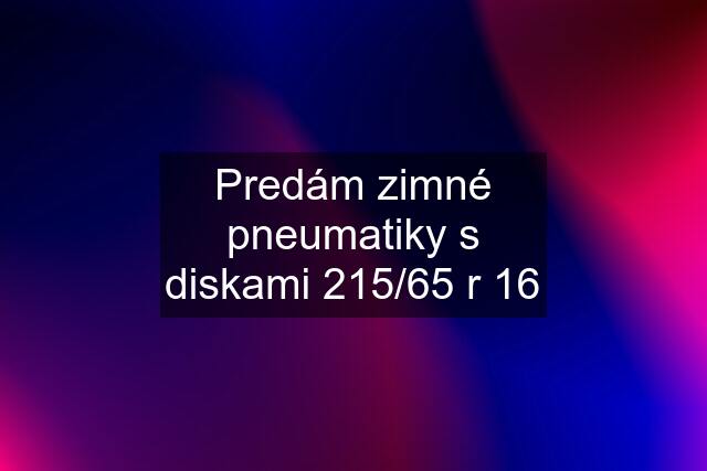 Predám zimné pneumatiky s diskami 215/65 r 16