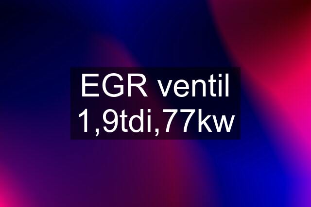 EGR ventil 1,9tdi,77kw