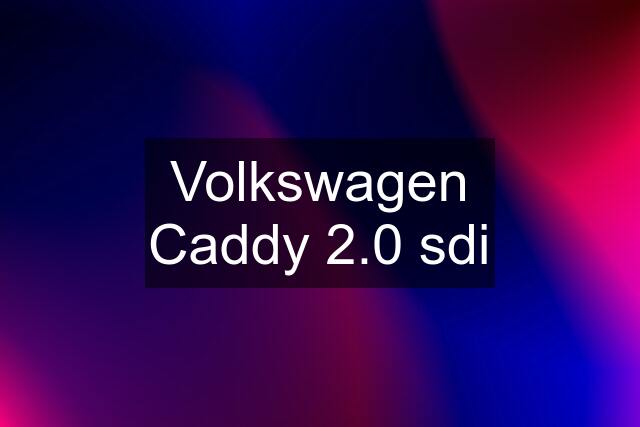 Volkswagen Caddy 2.0 sdi