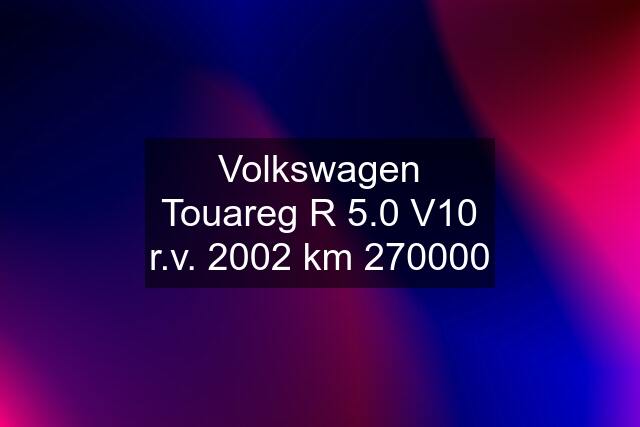 Volkswagen Touareg R 5.0 V10 r.v. 2002 km 270000