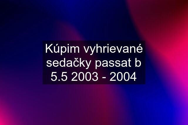 Kúpim vyhrievané sedačky passat b 5.5 2003 - 2004