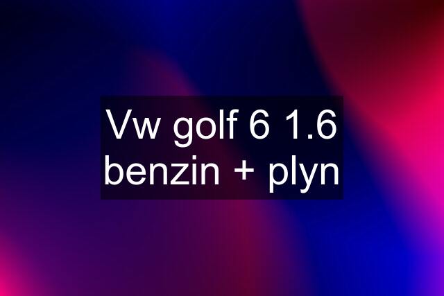 Vw golf 6 1.6 benzin + plyn