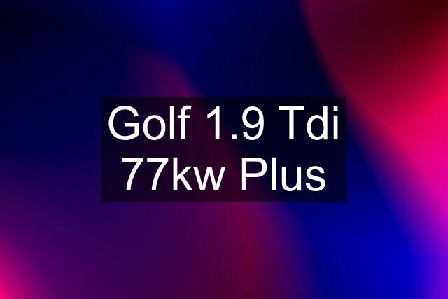 Golf 1.9 Tdi 77kw Plus