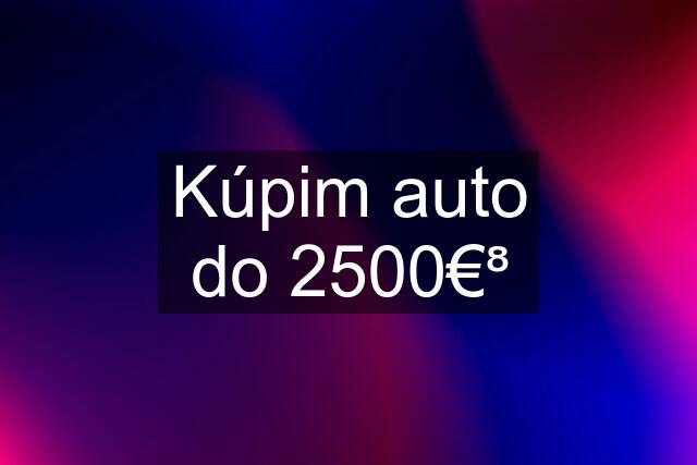 Kúpim auto do 2500€⁸