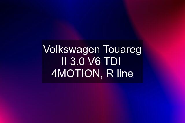 Volkswagen Touareg II 3.0 V6 TDI  4MOTION, R line