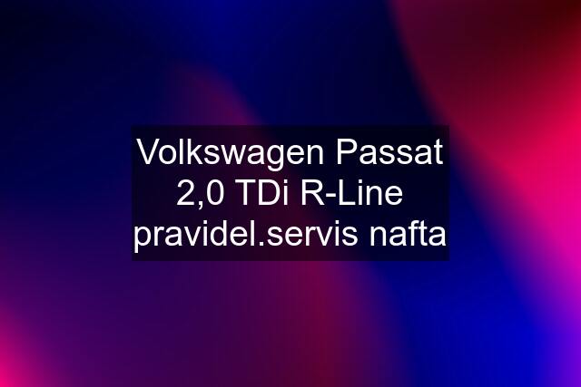 Volkswagen Passat 2,0 TDi R-Line pravidel.servis nafta