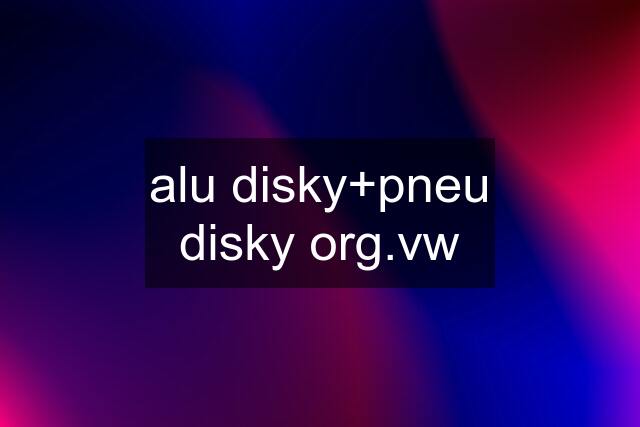 alu disky+pneu disky org.vw