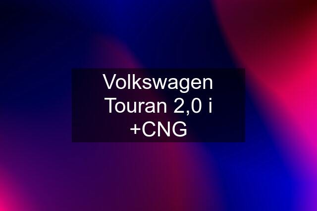 Volkswagen Touran 2,0 i +CNG