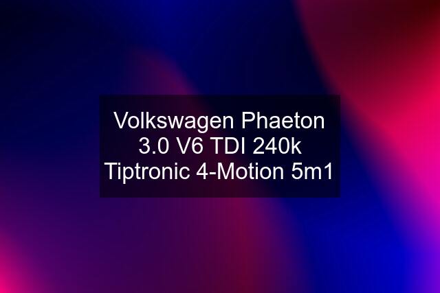 Volkswagen Phaeton 3.0 V6 TDI 240k Tiptronic 4-Motion 5m1