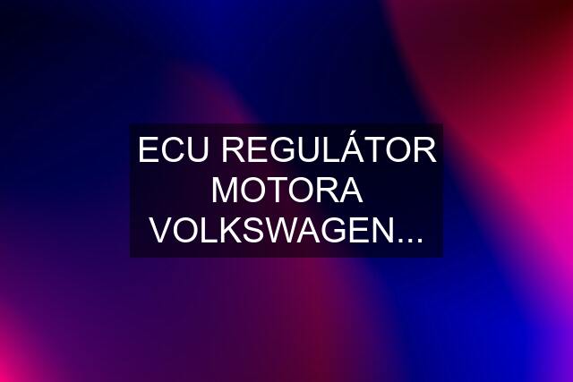 ECU REGULÁTOR MOTORA VOLKSWAGEN...