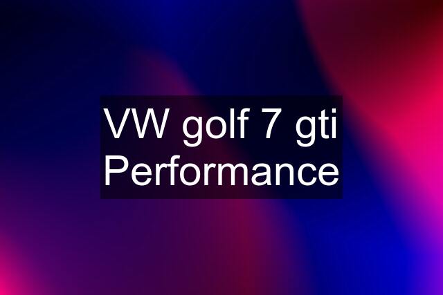 VW golf 7 gti Performance