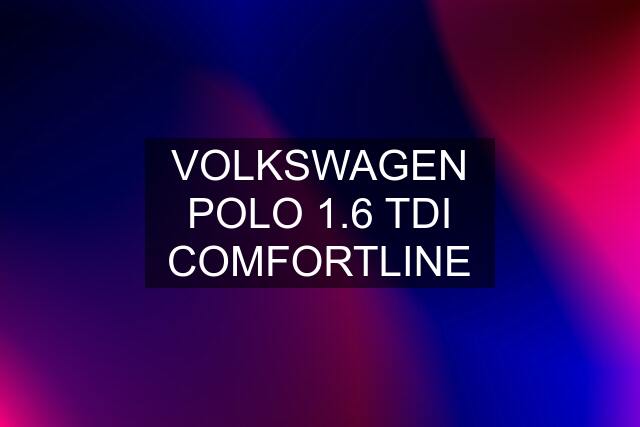 VOLKSWAGEN POLO 1.6 TDI COMFORTLINE