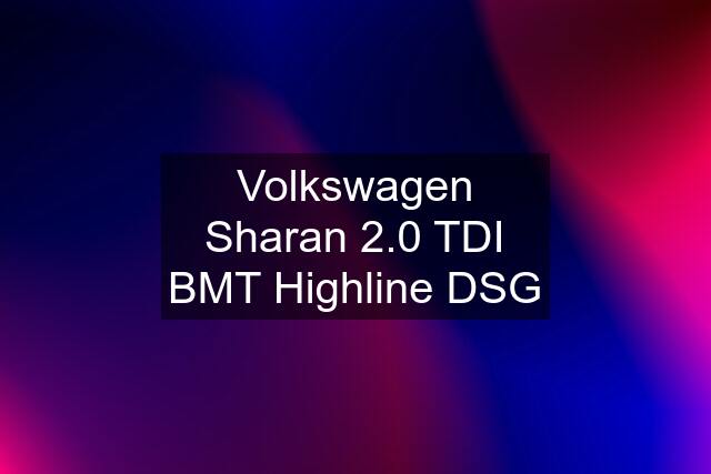 Volkswagen Sharan 2.0 TDI BMT Highline DSG