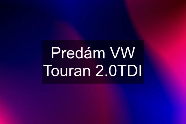 Predám VW Touran 2.0TDI