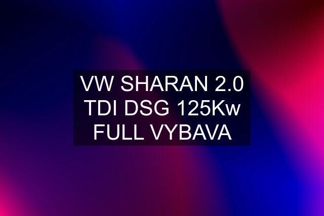 VW SHARAN 2.0 TDI DSG 125Kw FULL VYBAVA